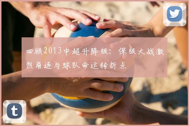 回顾2013中超升降级：保级大战激烈角逐与球队命运转折点