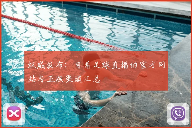 权威发布：可看足球直播的官方网站与正版渠道汇总