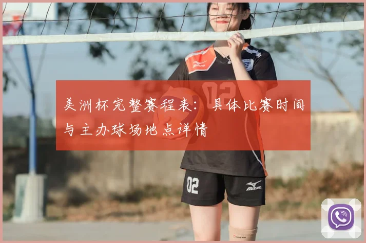 美洲杯完整赛程表：具体比赛时间与主办球场地点详情
